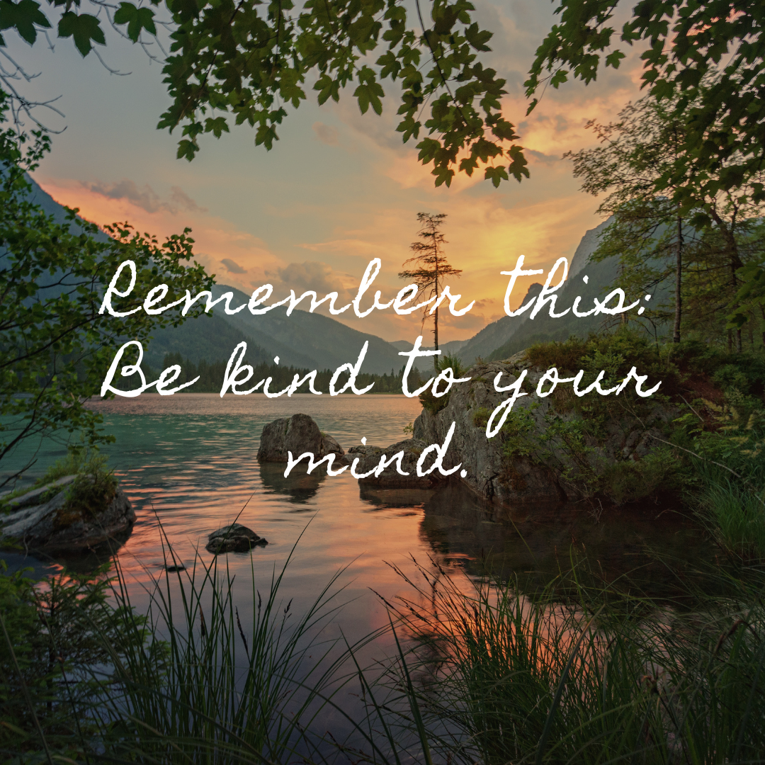 Remember This: Be Kind to Your Mind